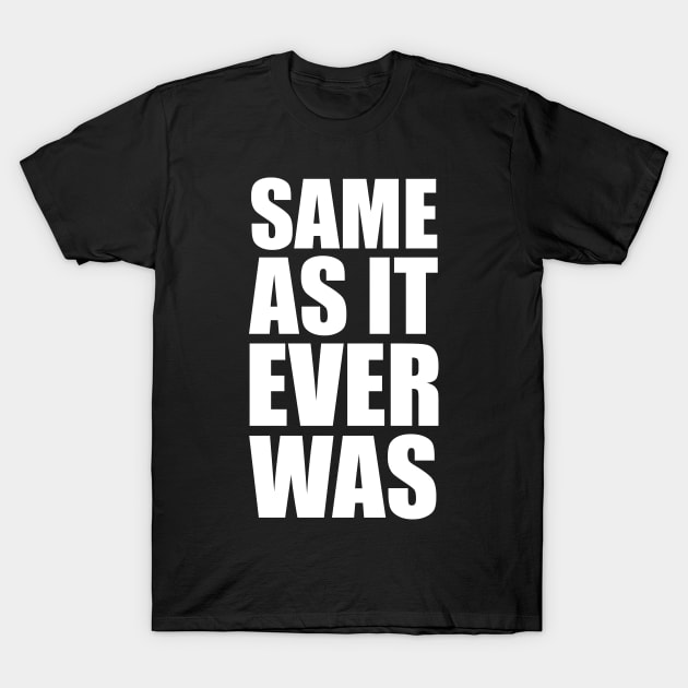 Same As It Ever Was Same As It Ever Was TShirt TeePublic